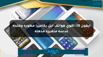 ايفون 18: أقوى هواتف آبل بكاميرا مطورة وفتحة عدسة متغيرة مذهلة